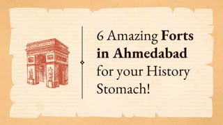 6 Amazing Forts
in Ahmedabad
for your History
Stomach!
 