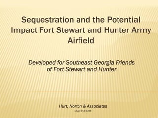 Developed for Southeast Georgia Friends
      of Fort Stewart and Hunter




           Hurt, Norton & Associates
                   (202) 543-9398
 