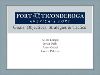 Goals, Objectives, Strategies & Tactics Alisha Durgin Jerica Dziki Asher Geisel Lauren Palazzo 