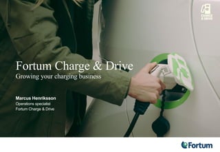 Fortum Charge & Drive
Growing your charging business
Marcus Henriksson
Operations specialist
Fortum Charge & Drive
 