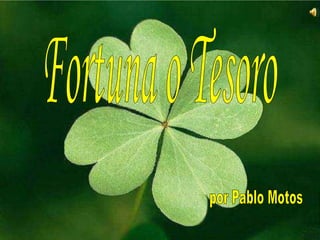 Fortuna o Tesoro por Pablo Motos 