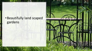 •Beautifully land scaped
gardens
 