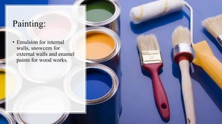 Painting:
• Emulsion for internal
walls, snowcem for
external walls and enamel
paints for wood works.
 