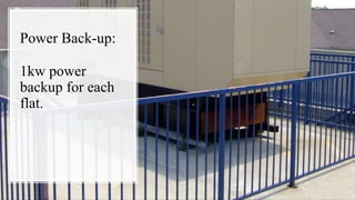 Power Back-up:
1kw power
backup for each
flat.
 