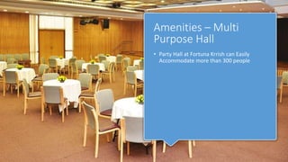 Amenities – Multi
Purpose Hall
• Party Hall at Fortuna Krrish can Easily
Accommodate more than 300 people
 