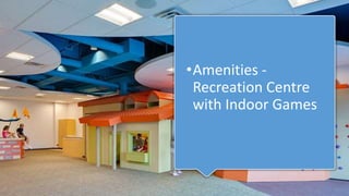 •Amenities -
Recreation Centre
with Indoor Games
 