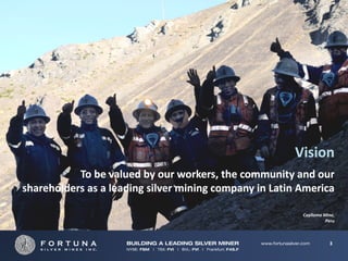 Vision
           To be valued by our workers, the community and our 
shareholders as a leading silver mining company in Latin America

                                                         Caylloma Mine,
                                                                   Peru



                                                                    3
 