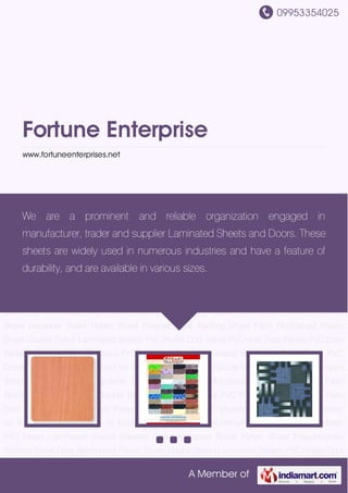 09953354025
A Member of
Fortune Enterprise
www.fortuneenterprises.net
Laminated Sheets Bakelite Sheet Hardener Sheet Hylam Sheet Polycarbonate Roofing
Sheet Fiber Reinforced Plastic Sheet Double Sided Laminated Sheets PVC Profile Door
Panel PVC Holo Door Panels PVC Door Panels Polyvinyl Chloride Doors PVC Moulded
Doors Laminated Sheets for Toilet Doors PVC Doors for Kitchen Hylam Sheet for Aluminum
Fabrication Factory Made PVC Doors Laminated Sheets Bakelite Sheet Hardener Sheet Hylam
Sheet Polycarbonate Roofing Sheet Fiber Reinforced Plastic Sheet Double Sided Laminated
Sheets PVC Profile Door Panel PVC Holo Door Panels PVC Door Panels Polyvinyl Chloride
Doors PVC Moulded Doors Laminated Sheets for Toilet Doors PVC Doors for Kitchen Hylam
Sheet for Aluminum Fabrication Factory Made PVC Doors Laminated Sheets Bakelite
Sheet Hardener Sheet Hylam Sheet Polycarbonate Roofing Sheet Fiber Reinforced Plastic
Sheet Double Sided Laminated Sheets PVC Profile Door Panel PVC Holo Door Panels PVC Door
Panels Polyvinyl Chloride Doors PVC Moulded Doors Laminated Sheets for Toilet Doors PVC
Doors for Kitchen Hylam Sheet for Aluminum Fabrication Factory Made PVC Doors Laminated
Sheets Bakelite Sheet Hardener Sheet Hylam Sheet Polycarbonate Roofing Sheet Fiber
Reinforced Plastic Sheet Double Sided Laminated Sheets PVC Profile Door Panel PVC Holo
Door Panels PVC Door Panels Polyvinyl Chloride Doors PVC Moulded Doors Laminated Sheets
for Toilet Doors PVC Doors for Kitchen Hylam Sheet for Aluminum Fabrication Factory Made
PVC Doors Laminated Sheets Bakelite Sheet Hardener Sheet Hylam Sheet Polycarbonate
Roofing Sheet Fiber Reinforced Plastic Sheet Double Sided Laminated Sheets PVC Profile Door
We are a prominent and reliable organization engaged in
manufacturer, trader and supplier Laminated Sheets and Doors. These
sheets are widely used in numerous industries and have a feature of
durability, and are available in various sizes.
 