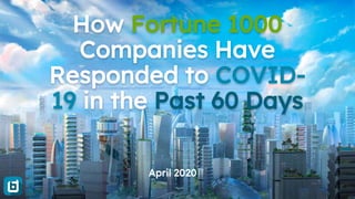 How Fortune 1000
Companies Have
Responded to COVID-
19 in the Past 60 Days
April 2020
 