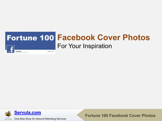 Fortune 100 Facebook Cover Photos
                                     For Your Inspiration




 Servula.com
                                                Fortune 100 Facebook Cover Photos
 One-Stop Shop for Inbound Marketing Services
 