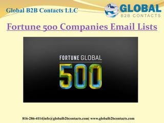 Fortune 500 Companies Email Lists
Global B2B Contacts LLC
816-286-4114|info@globalb2bcontacts.com| www.globalb2bcontacts.com
 