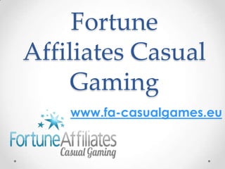 Fortune
Affiliates Casual
Gaming
www.fa-casualgames.eu
 