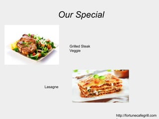 Our Special
Grilled Steak
Veggie
Lasagne
http://fortunecafegrill.com
 