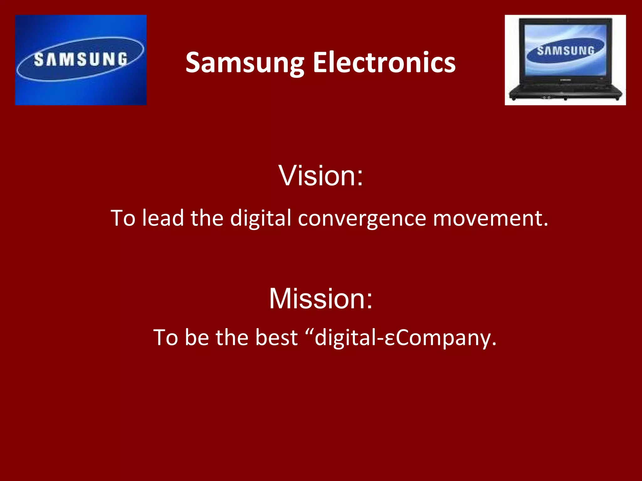 Samsung Electronics
Vision:
To lead the digital convergence movement.
Mission:
To be the best “digital-εCompany.
 