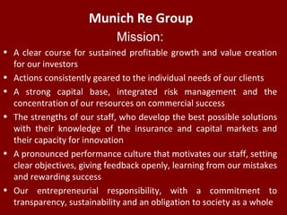 Munich Re Group
Mission:
• A clear course for sustained profitable growth and value creation
for our investors
• Actions c...