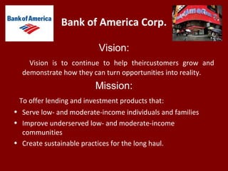 Bank of America Corp.
Vision:
Vision is to continue to help theircustomers grow and
demonstrate how they can turn opportun...