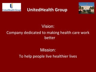 UnitedHealth Group
Vision:
Company dedicated to making health care work
better
Mission:
To help people live healthier lives
 