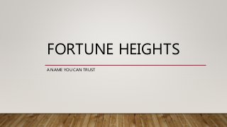 FORTUNE HEIGHTS
A NAME YOU CAN TRUST
 