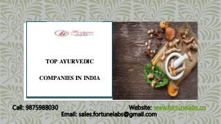 TOP AYURVEDIC
COMPANIES IN INDIA
Call: 9875988030 Website: www.fortunelabs.co
Email: sales.fortunelabs@gmail.com
 