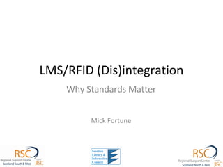 LMS/RFID (Dis)integration Why Standards Matter Mick Fortune 