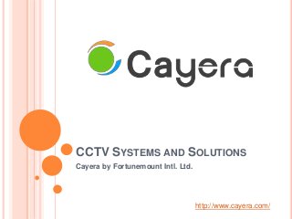CCTV SYSTEMS AND SOLUTIONS
Cayera by Fortunemount Intl. Ltd.
http://www.cayera.com/
 