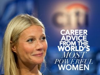 CAREER 
ADVICE 
FROM THE WORLD’S 
MOST 
POWERFUL WOMEN 
 