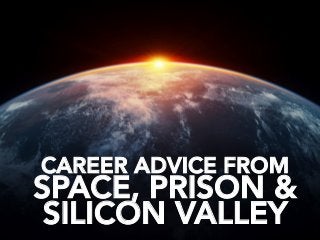 CAREER ADVICE FROM
SPACE, PRISON &
SILICON VALLEY
 