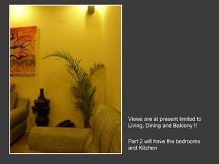 Views are at present limited to Living, Dining and Balcony !!Part 2 will have the bedrooms and Kitchen 