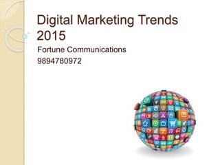Digital Marketing Trends
2015
Fortune Communications
9894780972
 