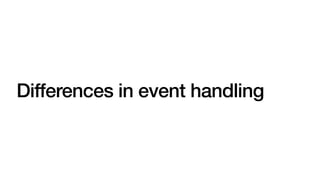 Differences in event handling
 