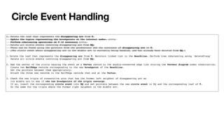 Circle Event Handling
1. Delete the leaf that represents the disappearing arc from T.
Update the tuples representing the breakpoints at the internal nodes. (!!!)
Perform rebalancing operations on T if necessary (!!!).
Delete all circle events involving disappearing arc from EQ;
These can be found using the pointers from the predecessor and the successor of disappearing arc in T.
(The circle event where disappearing arc is the middle arc is currently being handled, and has already been deleted from EQ.)
1. Delete the leaf that represents the disappearing arc from T. Maintain linked list in the Beachline. Perform tree rebalancing using `deleteFixup`
Delete all circle events involving disappearing arc from EQ;
2. Add the center of the circle causing the event as a Vertex record to the doubly-connected edge list storing the Voronoi diagram under construction.
Create two HalfEdge records corresponding to the new breakpoint of the Beachline.
Set the pointers between them appropriately.
Attach the three new records to the HalfEdge records that end at the Vertex.
3. Check the new triple of consecutive arcs that has the former left neighbor of disappearing arc as
its middle arc to see if the two breakpoints of the triple converge.
If so, insert the corresponding circle event into EQ and set pointers between the new circle event in EQ and the corresponding leaf of T.
Do the same for the triple where the former right neighbor is the middle arc.
 