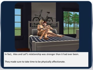 In fact, Alex and Leif’s relationship was stronger than it had ever been.

They made sure to take time to be physically affectionate.
 