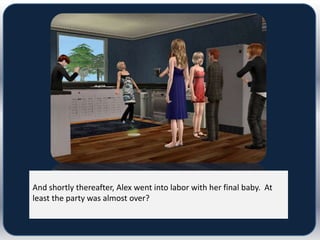 And shortly thereafter, Alex went into labor with her final baby. At
least the party was almost over?
 