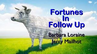 FortunesFortunes
InIn
Follow UpFollow Up
Barbara LoraineBarbara Loraine
Jerry MailhotJerry Mailhot
 