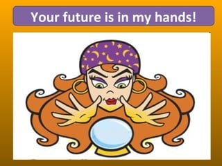 Your future is in my hands!
 