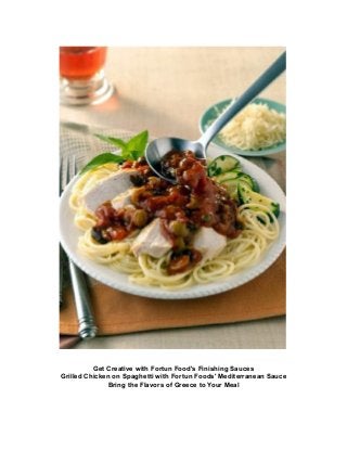 Get Creative with Fortun Food's Finishing Sauces
Grilled Chicken on Spaghetti with Fortun Foods' Mediterranean Sauce
              Bring the Flavors of Greece to Your Meal
 