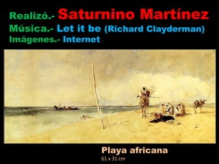 Playa africana 61 x 31 cm Realizó.-  Saturnino Martínez Música.-  Let it be  (Richard Clayderman) Imágenes.-  Internet 