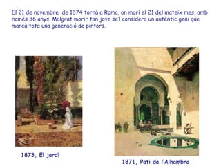 El 21 de novembre de 1874 tornà a Roma, on morí el 21 del mateix mes, amb
només 36 anys. Malgrat morir tan jove se’l consi...