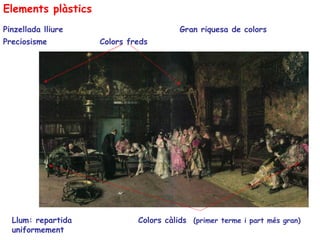 Elements plàstics
Pinzellada lliure                       Gran riquesa de colors
Preciosisme         Colors freds




  Ll...
