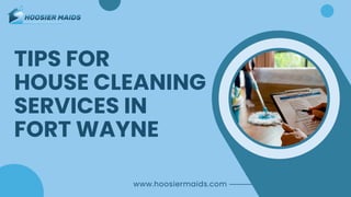 TIPS FOR
HOUSE CLEANING
SERVICES IN
FORT WAYNE
www.hoosiermaids.com
 