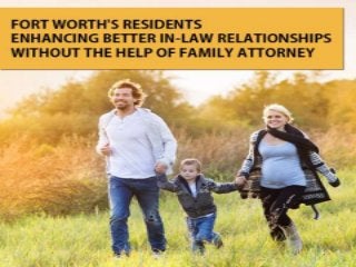 Fort Worth Residents Enhancing
Better In-Law Relationships
Without The Help Of Family
Attorney
family attorney Fort Worth |
wwlawman
 