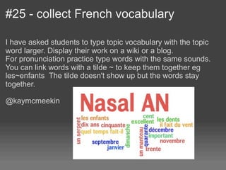 #25 - collect French vocabulary

I have asked students to type topic vocabulary with the topic
word larger. Display their ...