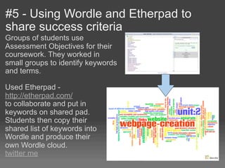 #5 - Using Wordle and Etherpad to
share success criteria
Groups of students use
Assessment Objectives for their
coursework...