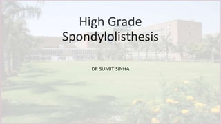 High Grade
Spondylolisthesis
DR SUMIT SINHA
 