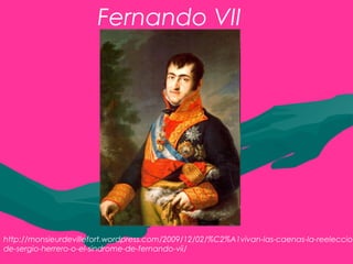 Fernando VII
http://monsieurdevillefort.wordpress.com/2009/12/02/%C2%A1vivan-las-caenas-la-reeleccion
de-sergio-herrero-o-el-sindrome-de-fernando-vii/
 