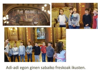 Adi-adi egon ginen sabaiko freskoak ikusten.
 