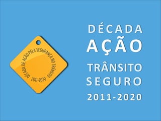 DÉCADA

AÇÃO
TRÂNSITO

SEGURO
2 0 1 1 -­‐ 2 0 2 0

 