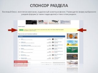 СПОНСОР	
 РАЗДЕЛА	
 
Текстовый	
 блок	
 с	
 логотипом	
 компании,	
 выделенный	
 заметным	
 фоном.	
 Размещается	
 вверху	
 выбранного	
 
раздела	
 форума	
 (а	
 также	
 подразделов)	
 и	
 тем	
 в	
 этом	
 разделе.
 
