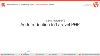 ( and history of ) 
An Introduction to Laravel PHP 
 