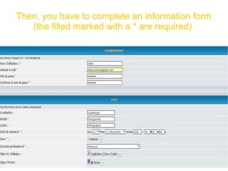 Then, you have to complete an information form
(the filled marked with a * are required)